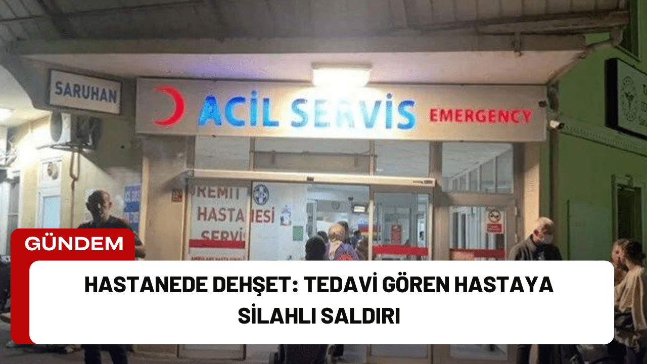 Hastanede Dehşet: Tedavi Gören Hastaya Silahlı Saldırı