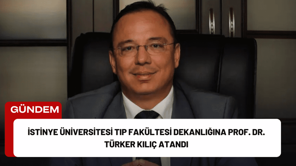 İstinye Üniversitesi Tıp Fakültesi Dekanlığına Prof. Dr. Türker Kılıç Atandı