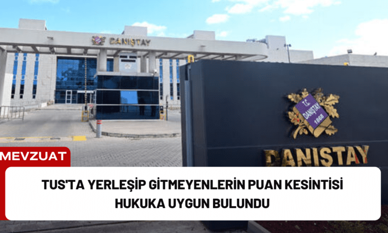 tus'ta yerleşip gitmeyenlerin puan kesintisi hukuka uygun bulundu