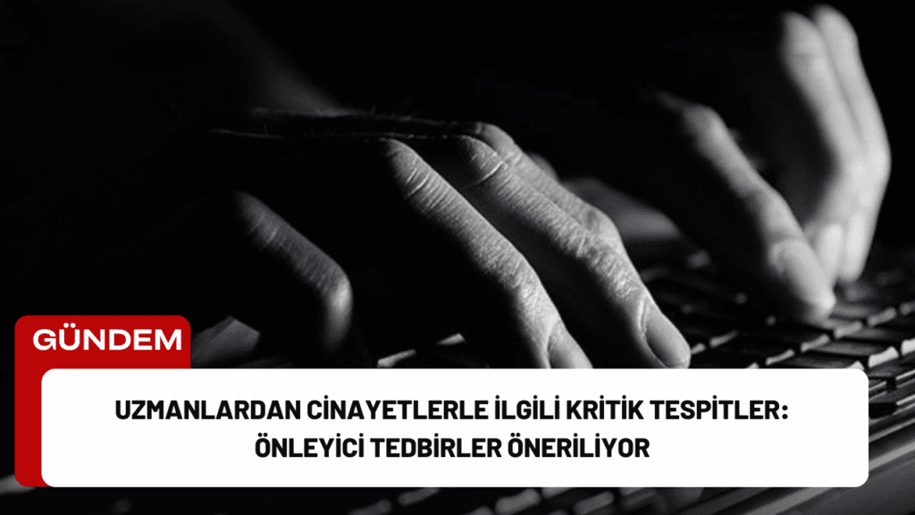 Uzmanlardan Cinayetlerle İlgili Kritik Tespitler: Önleyici Tedbirler Öneriliyor