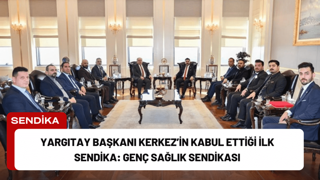 Yargıtay Başkanı Kerkez’in Kabul Ettiği İlk Sendika: Genç Sağlık Sendikası