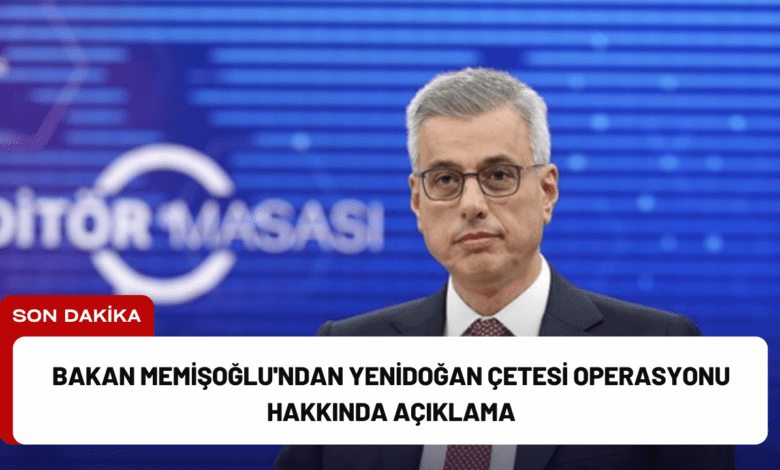 bakan memişoğlu'ndan yenidoğan çetesi operasyonu hakkında açıklama