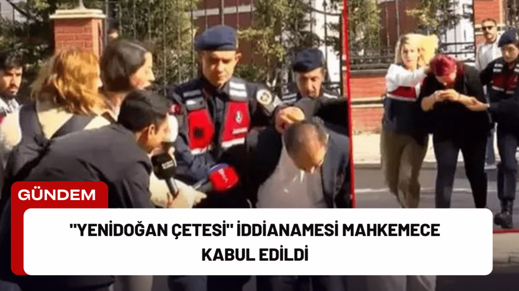 "Yenidoğan Çetesi" İddianamesi Mahkemece Kabul Edildi "Yenidoğan Çetesi" İddianamesi Mahkemece Kabul Edildi