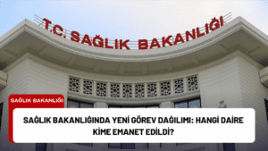 Sağlık Bakanlığında Yeni Görev Dağılımı: Hangi Daire Kime Emanet Edildi?