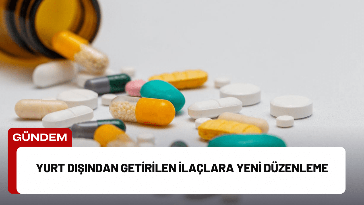 Yurt Dışından Getirilen İlaçlara Yeni Düzenleme