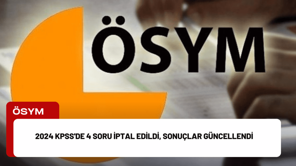 2024 KPSS'de 4 Soru İptal Edildi, Sonuçlar Güncellendi