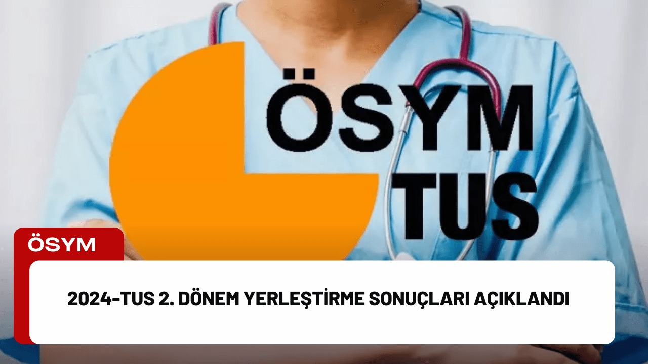 2024-TUS 2. Dönem Yerleştirme Sonuçları Açıklandı