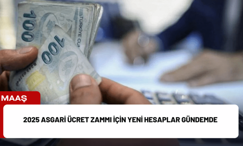 2025 asgari ücret zammı için yeni hesaplar gündemde