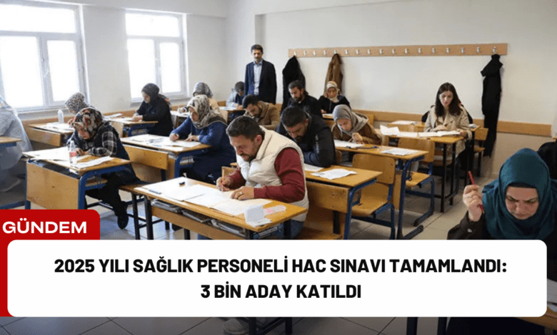 2025 yılı sağlık personeli hac sınavı tamamlandı: 3 bin aday katıldı