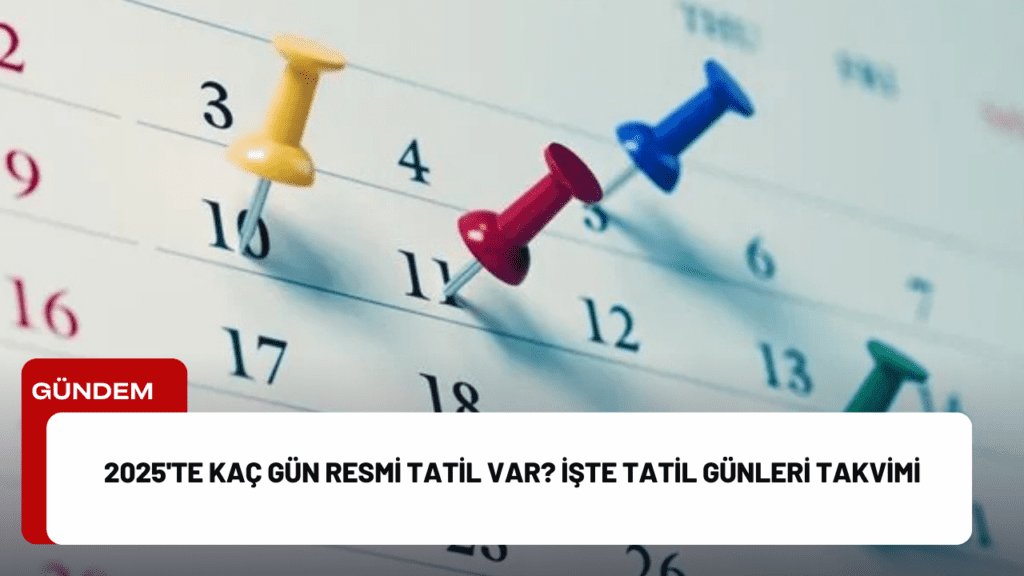 2025'te Kaç Gün Resmi Tatil Var? İşte Tatil Günleri Takvimi