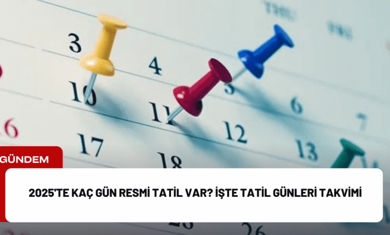 2025'te kaç gün resmi tatil var? i̇şte tatil günleri takvimi