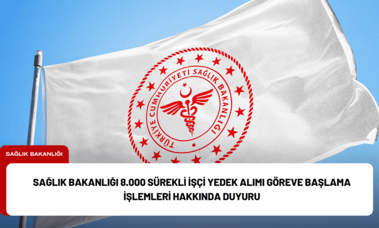 sağlık bakanlığı 8.000 sürekli i̇şçi yedek alımı göreve başlama i̇şlemleri hakkında duyuru