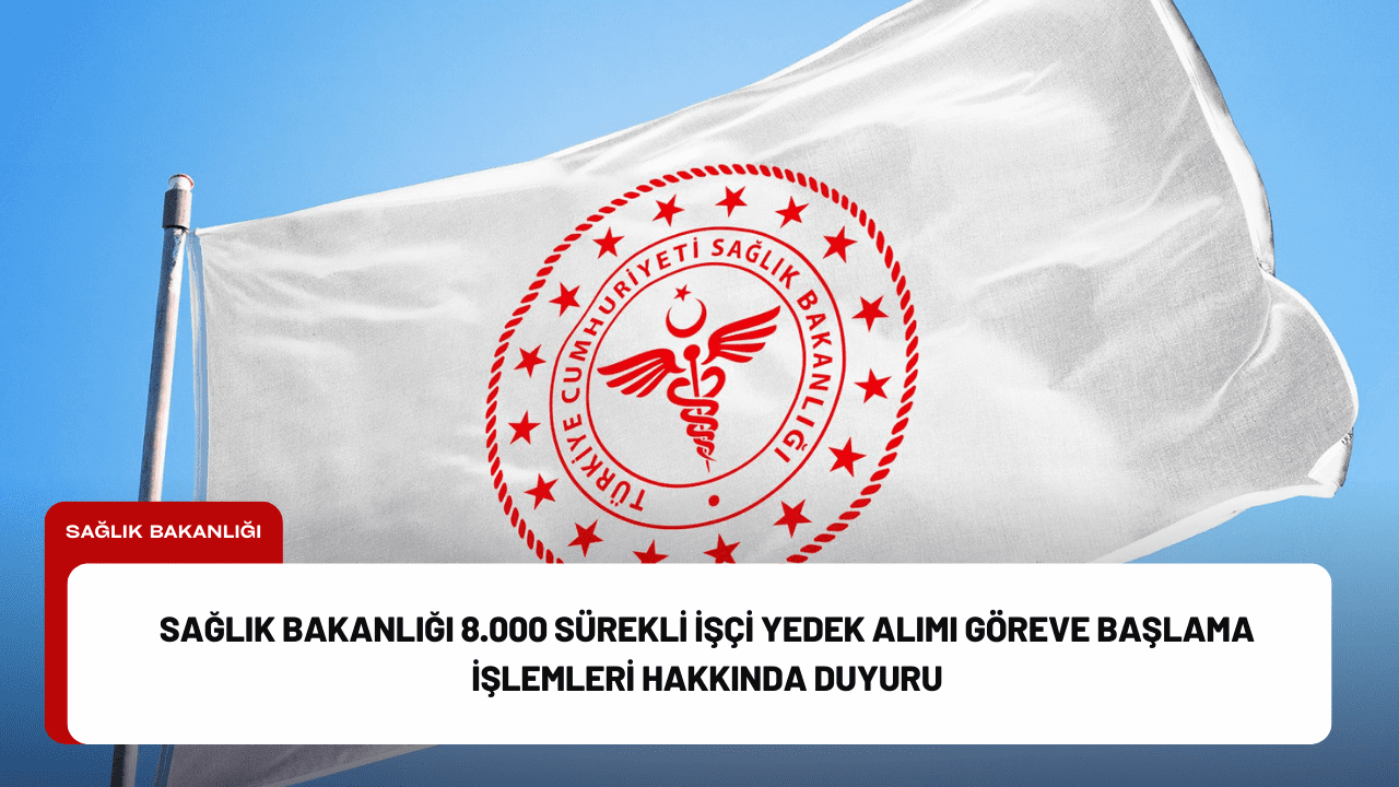 Sağlık Bakanlığı 8.000 Sürekli İşçi Yedek Alımı Göreve Başlama İşlemleri Hakkında Duyuru