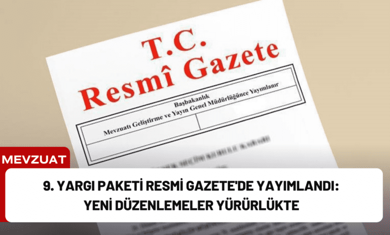 9. yargı paketi resmi gazete'de yayımlandı: yeni düzenlemeler yürürlükte