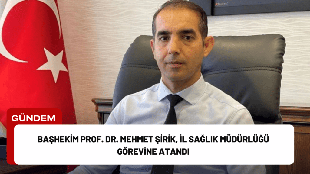 Başhekim Prof. Dr. Mehmet Şirik, İl Sağlık Müdürlüğü Görevine Atandı Başhekim Prof. Dr. Mehmet Şirik, İl Sağlık Müdürlüğü Görevine Atandı