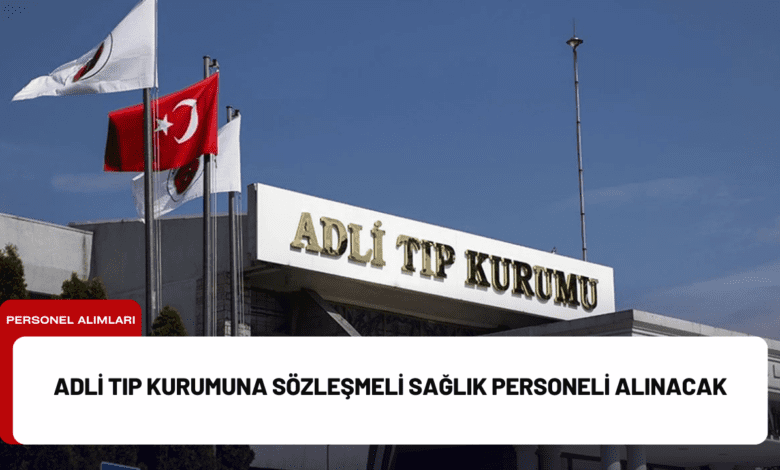 adli tıp kurumuna sözleşmeli sağlık personeli alınacak