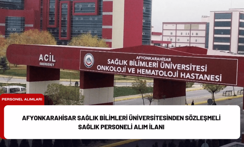 afyonkarahisar sağlık bilimleri üniversitesinden sözleşmeli sağlık personeli alım i̇lanı