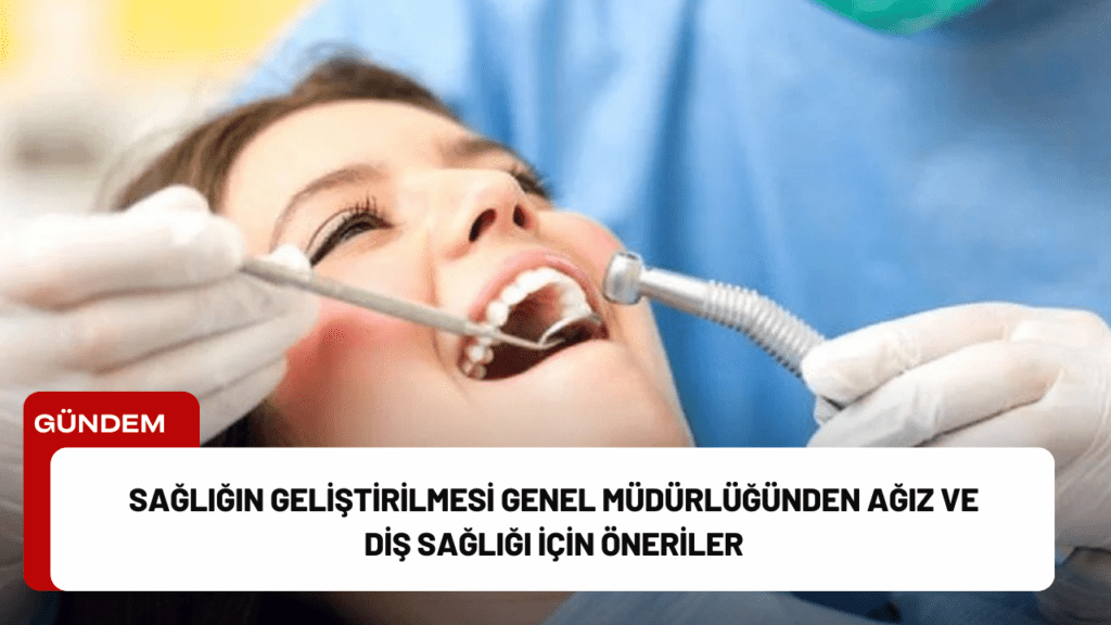 Sağlığın Geliştirilmesi Genel Müdürlüğünden Ağız ve Diş Sağlığı İçin Öneriler