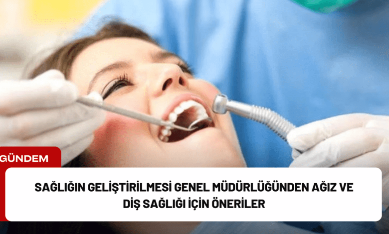 sağlığın geliştirilmesi genel müdürlüğünden ağız ve diş sağlığı i̇çin öneriler