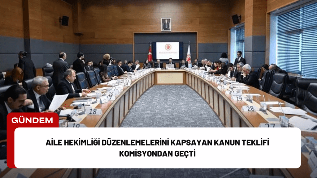 Aile Hekimliği Düzenlemelerini Kapsayan Kanun Teklifi Komisyondan Geçti