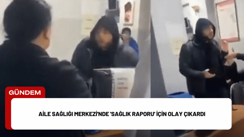 Aile Sağlığı Merkezi'nde 'Sağlık Raporu' İçin Olay Çıkardı