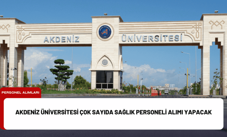 akdeniz üniversitesi çok sayıda sağlık personeli alımı yapacak