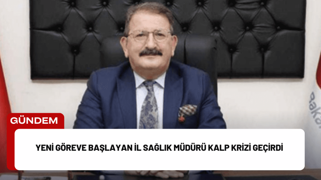 Yeni Göreve Başlayan İl Sağlık Müdürü Kalp Krizi Geçirdi