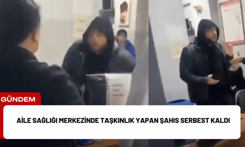 aile sağlığı merkezinde taşkınlık yapan şahıs serbest kaldı