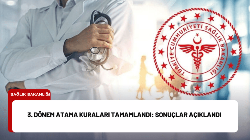 3. Dönem Atama Kuraları Tamamlandı: Sonuçlar Açıklandı