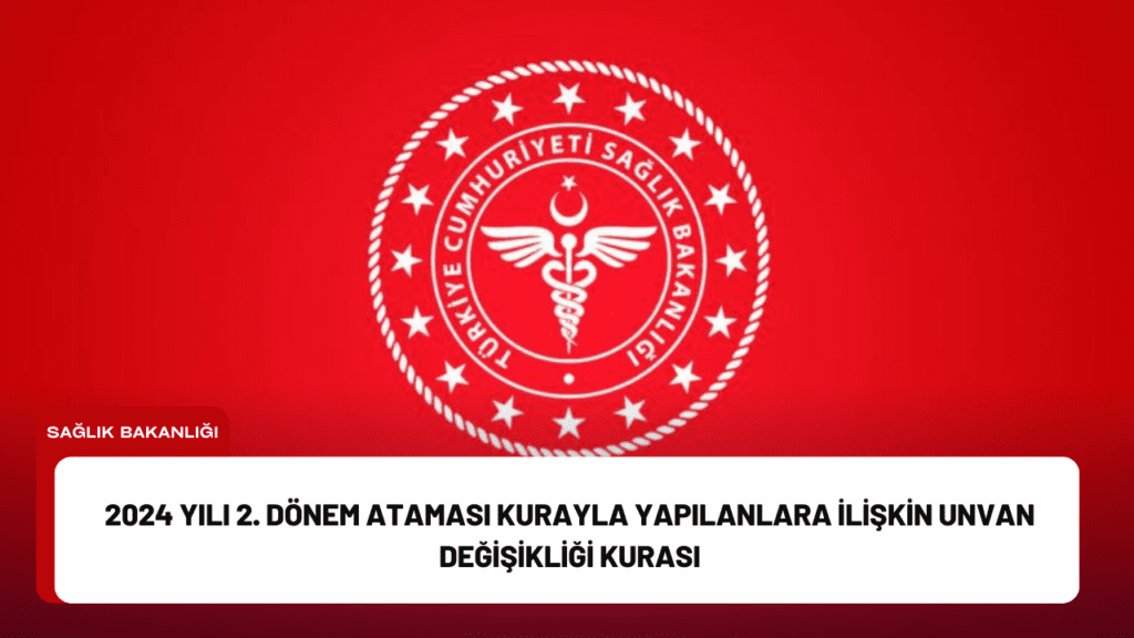 2024 Yılı 2. Dönem Ataması Kurayla Yapılanlara İlişkin Unvan Değişikliği Kurası