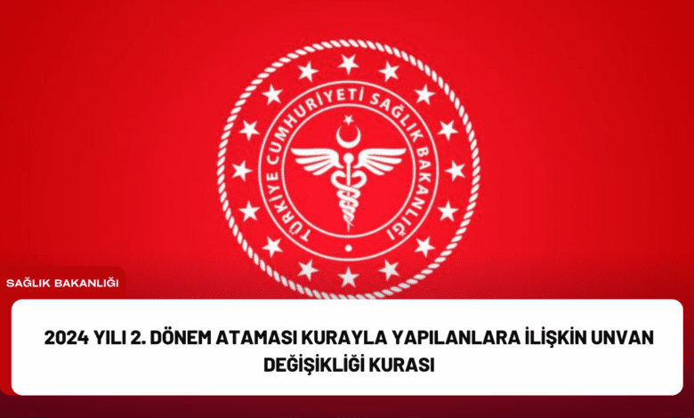 2024 yılı 2. dönem ataması kurayla yapılanlara i̇lişkin unvan değişikliği kurası