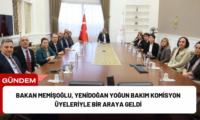 bakan memişoğlu, yenidoğan yoğun bakım komisyon üyeleriyle bir araya geldi