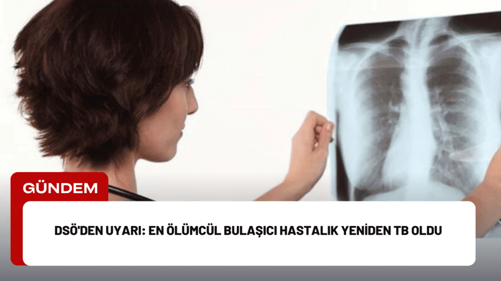 DSÖ'den Uyarı: En Ölümcül Bulaşıcı Hastalık Yeniden TB Oldu