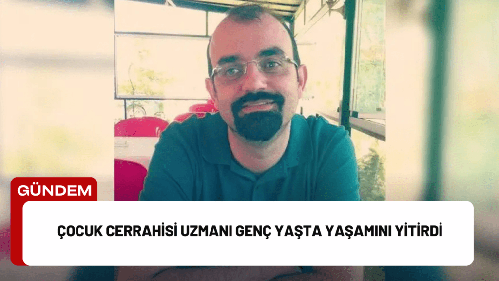 Çocuk Cerrahisi Uzmanı Genç Yaşta Yaşamını Yitirdi