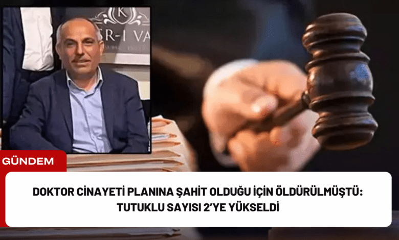 doktor cinayeti planına şahit olduğu i̇çin öldürülmüştü: tutuklu sayısı 2’ye yükseldi