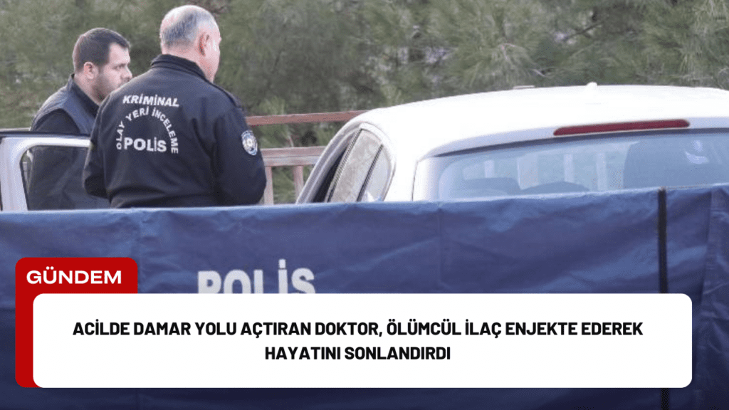 Acilde Damar Yolu Açtıran Doktor, Ölümcül İlaç Enjekte Ederek Hayatını Sonlandırdı