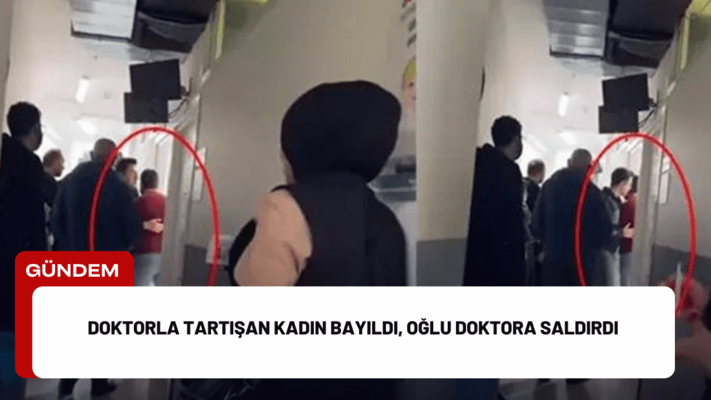 Doktorla Tartışan Kadın Bayıldı, Oğlu Doktora Saldırdı