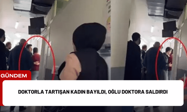 doktorla tartışan kadın bayıldı, oğlu doktora saldırdı