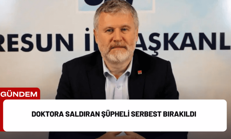 doktora saldıran şüpheli serbest bırakıldı