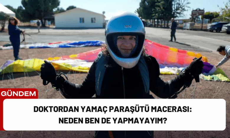 doktordan yamaç paraşütü macerası: neden ben de yapmayayım?