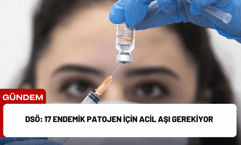 dsö: 17 endemik patojen i̇çin acil aşı gerekiyor