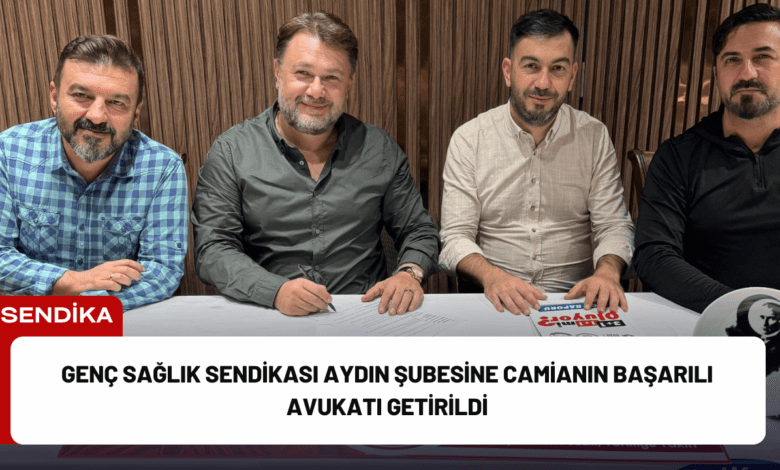 genç sağlık sendikası aydın şubesine camianın başarılı avukatı getirildi