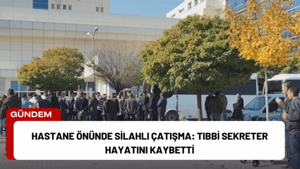 Hastane Önünde Silahlı Çatışma: Tıbbi Sekreter Hayatını Kaybetti