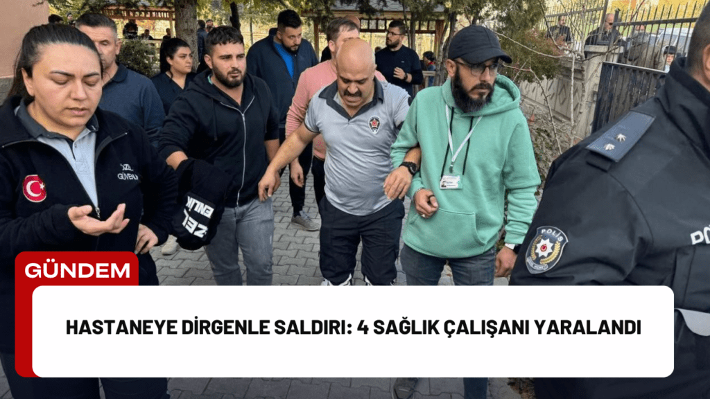 Hastaneye Dirgenle Saldırı: 4 Sağlık Çalışanı Yaralandı