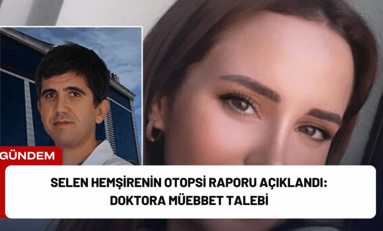 selen hemşirenin otopsi raporu açıklandı: doktora müebbet talebi