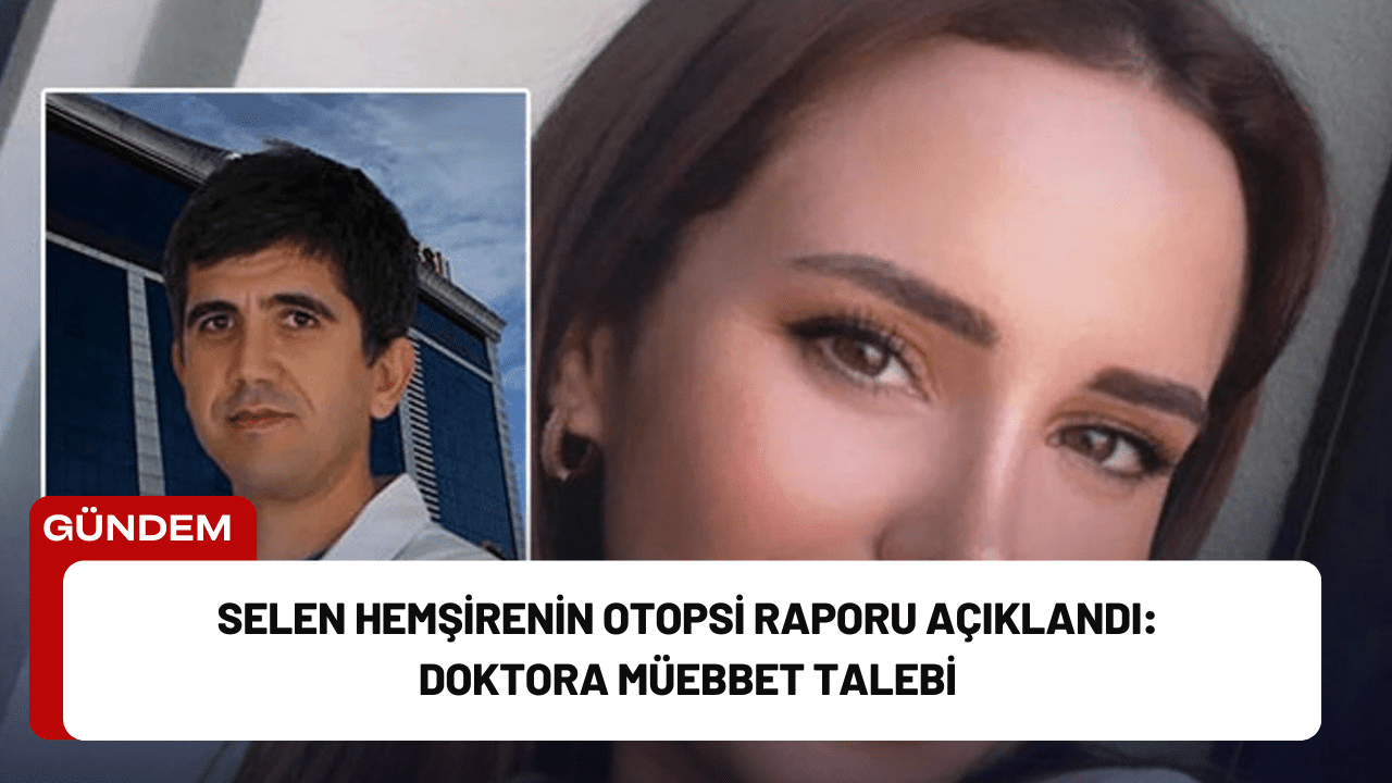 Selen Hemşirenin Otopsi Raporu Açıklandı: Doktora Müebbet Talebi