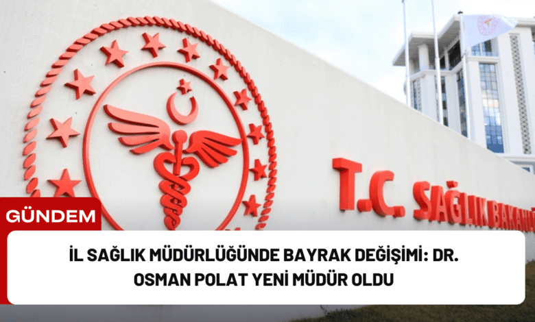 i̇l sağlık müdürlüğünde bayrak değişimi: dr. osman polat yeni müdür oldu