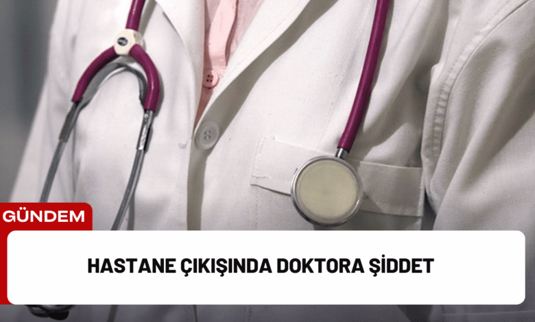 hastane çıkışında doktora şiddet