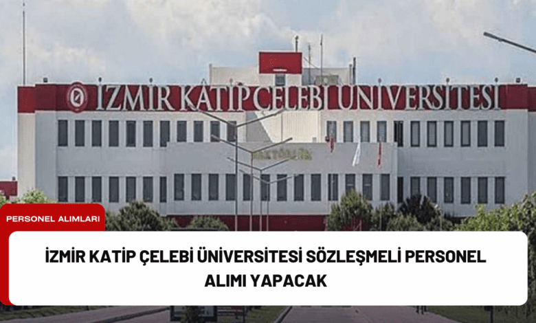 i̇zmir katip çelebi üniversitesi sözleşmeli personel alımı yapacak