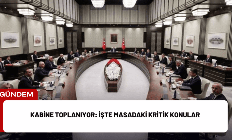 kabine toplanıyor: i̇şte masadaki kritik konular